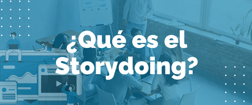 ¿Qué es el storydoing? Una tendencia al alza